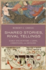 Image for Shared stories, rival tellings: early encounters of Jews, Christians, and Muslims