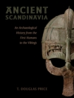 Image for Ancient Scandinavia: an archaeological history from the first humans to the Vikings