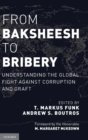 Image for From Baksheesh to Bribery : Understanding the Global Fight Against Corruption and Graft