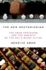 Image for The new sectarianism: the Arab uprisings and the rebirth of the Shi&#39;a-Sunni divide
