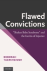 Image for Flawed convictions  : &quot;shaken baby syndrome&quot; and the inertia of injustice