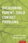 Image for Overcoming parent-child contact problems  : family-based interventions for resistance, rejection, and alienation