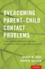 Image for Overcoming Parent-Child Contact Problems: Family-Based Interventions for Resistance, Rejection, and Alienation