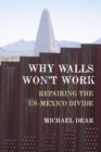Image for Why walls won&#39;t work  : repairing the US-Mexico divide