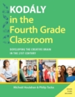 Image for Kodâaly in the fourth grade classroom  : developing the creative brain in the 21st century