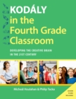 Image for Kodaly in the fourth grade classroom: developing the creative brain in the 21st century