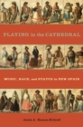 Image for Playing in the cathedral  : music, race, and status in New Spain