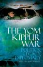 Image for The Yom Kippur War: politics, legacy, diplomacy