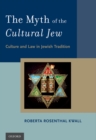 Image for The myth of the cultural Jew: culture and law in Jewish tradition