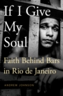 Image for If I Give My Soul: Faith Behind Bars in Rio De Janeiro