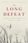 Image for The long defeat  : cultural trauma, memory, and identity in Japan