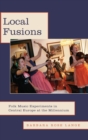 Image for Local fusions  : folk music experiments in Central Europe at the millennium