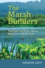 Image for The marsh builders  : the fight for clean water, wetlands, and wildlife