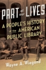 Image for Part of our lives  : a people&#39;s history of the American public library