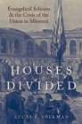 Image for Houses divided: evangelical schisms and the crisis of the Union in Missouri