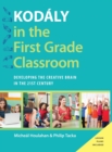 Image for Kodâaly in the first grade classroom  : developing the creative brain in the 21st century