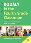 Image for Kodâaly in the fourth grade classroom  : developing the creative brain in the 21st century