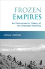 Image for Frozen empires  : an environmental history of the Antarctic Peninsula