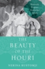 Image for The beauty of the houri  : heavenly virgins, feminine ideals