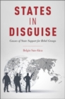 Image for States in disguise  : causes of state support for rebel groups