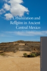 Image for Urbanization and religion in ancient Central Mexico