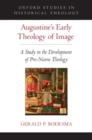 Image for Augustine&#39;s early theology of image  : a study in the development of pro-Nicene theology