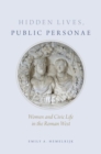 Image for Hidden lives, public personae  : women and civic life in the Roman West