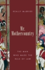 Image for Mr. Mothercountry  : the man who made the rule of law