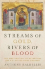 Image for Streams of gold, rivers of blood: the rise and fall of Byzantium, 955 A.D. to the First Crusade