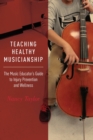 Image for Teaching healthy musicianship  : the music educator&#39;s guide to injury prevention and wellness