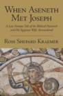 Image for When Aseneth met Joseph  : a late antique tale of the biblical patriarch and his Egyptian wife, reconsidered