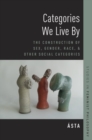Image for Categories we live by  : the construction of sex, gender, race, and other social categories