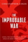 Image for The improbable war: China, the United States and the continuing logic of great power conflict