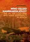 Image for Who killed Hammarskjold?: the UN, the Cold War and white supremacy in Africa