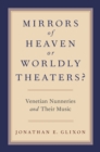 Image for Mirrors of heaven or worldly theaters?: Venetian nunneries and their music