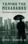 Image for Taming the megabanks  : why we need a new Glass-Steagall Act