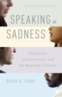 Image for Speaking of Sadness: Depression, Disconnection, and the Meanings of Illness, Updated and Expanded Edition