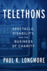 Image for Telethons  : spectacle, disability, and the business of charity