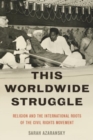 Image for This worldwide struggle  : religion and the international routes of the Civil Rights Movement, 1935-1959