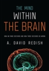 Image for The mind within the brain  : how we make decisions and how those decisions go wrong