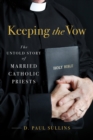 Image for Keeping the vow: the untold story of married Catholic priests