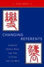 Image for Changing referents: learning across space and time in China and the West