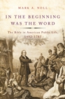 Image for In the beginning was the word: the Bible in American public life, 1492-1783