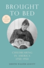 Image for Brought to bed  : childbearing in America, 1750 to 1950