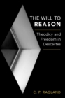 Image for The will to reason: theodicy and freedom in Descartes