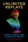 Image for Unlimited Replays: Video Games and Classical Music