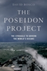 Image for The Poseidon project  : the struggle to govern the world&#39;s oceans