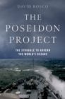 Image for The Poseidon Project: The Struggle to Govern the World&#39;s Oceans