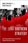 Image for The long southern strategy: how chasing white voters in the South changed American politics