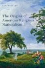 Image for The origins of American religious nationalism